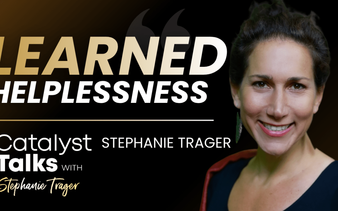 #75 Three Ways to Dismantle Learned Helplessness & Claim Your Authentic Power with Stephanie Trager